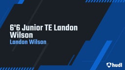 6'6 Junior TE Landon Wilson 