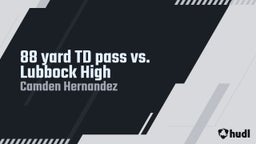88 yard TD pass vs. Lubbock High