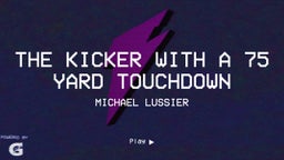 The Kicker with a 75 Yard touchdown