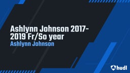 Ashlynn Johnson 2017-2019 Fr/So year