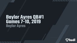 Baylor Ayres QB#1 Games 7-10, 2019