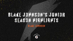 Blake Johnson’s Junior Season Highlights
