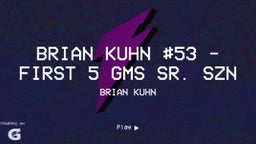 Brian Kuhn #53 - First 5 GMS SR. SZN 