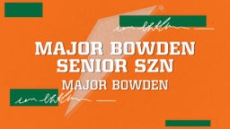 Major Bowden Senior SZN