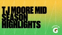 TJ Moore Mid season highlights
