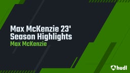 Max McKenzie 23' Season Highlights