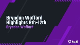 Bryndan Wofford Highlights 9th-12th  
