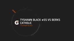 Tyshawn Black #55 Vs Berks Catholic 