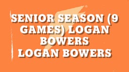 Senior Season (9 Games) Logan Bowers