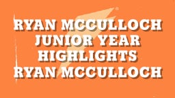 Ryan McCulloch Junior Year Highlights