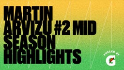 Martin Arvizu #2 Mid Season Highlights