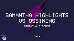 Samantha Highlights vs Ossining