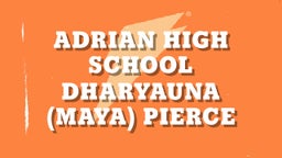 Dharyauna (maya) pierce's highlights Adrian High School