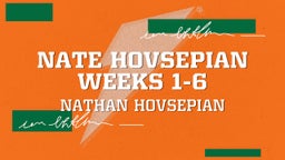 Nate Hovsepian Weeks 1-6