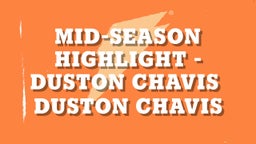 MID-SEASON HIGHLIGHT - DUSTON CHAVIS 