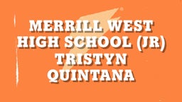 Tristyn Quintana's highlights Merrill West High School (jr)