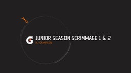 Junior Season Scrimmage 1 & 2