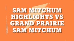 Sam Mitchum Highlights Vs Grand Prairie