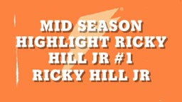 Mid Season Highlight Ricky Hill Jr #1