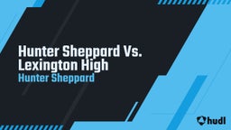 Hunter Sheppard's highlights Hunter Sheppard Vs. Lexington High