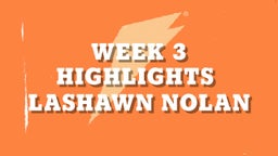 Lashawn Nolan's highlights Week 3 Highlights 