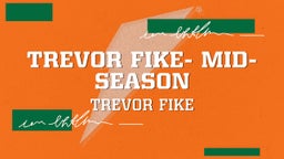 Trevor Fike- Mid-Season