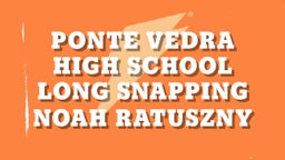 Noah Ratuszny's highlights Ponte Vedra High School Long snapping