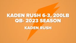 Kaden Rush 6-3, 200LB QB- 2023 Season