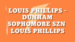 Louis Phillips -Dunham Sophomore szn 