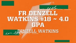 Fr Denzell Watkins #18  4.0 GPA