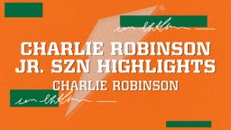 Charlie Robinson Jr. Szn Highlights