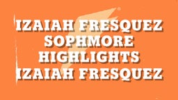Izaiah Fresquez Sophmore Highlights