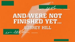 Aubrey Hill's highlights and were not finished yet...