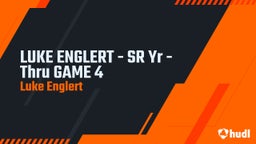 LUKE ENGLERT - SR Yr - Thru GAME 4