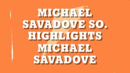 Michael Savadove So. Highlights