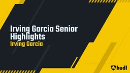 Irving Garcia Senior Highlights