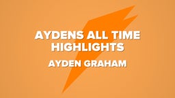 Aydens All Time Highlights 