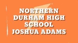 Joshua Adams's highlights Northern Durham High School