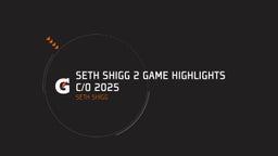 Seth Shigg 2 Game Highlights C/O 2025