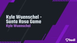 Kyle Wuenschel - Santa Rosa Game