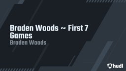 Braden Woods  First 7 Games 