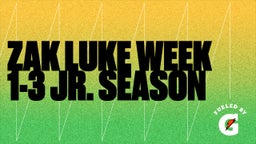 Zak Luke Week 1-3 Jr. Season