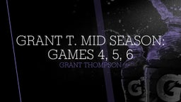 GRANT T.   Mid Season: Games 4, 5, 6