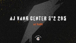AJ Vang Center 6'2 295