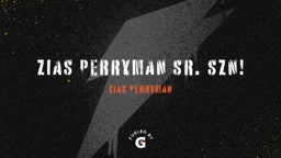 Zias Perryman Sr. SZN!