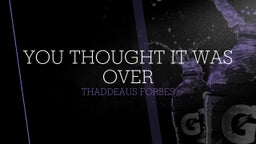 Thaddeaus Forbes's highlights You Thought It Was Over