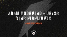 Adam Moorhead - JR/SR Year Highlights