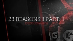 23 REASONS!!! PART: 1 