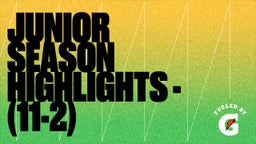 Junior Season Highlights - (11-2)