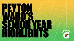 Peyton Ward’s Senior Year Highlights